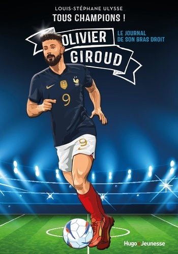 Tous champions ! : Olivier Giroud. Le journal de son bras droit