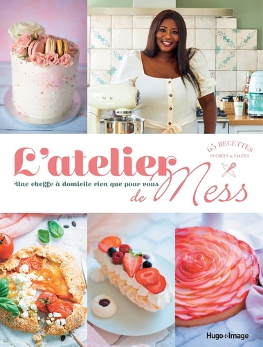 L'atelier de Mess. Une cheffe à domicile rien que pour vous - 65 recettes sucrées & salées