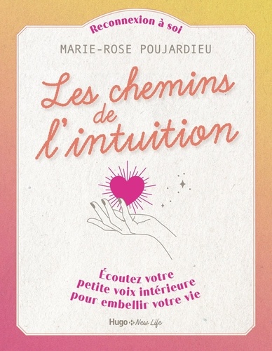 Le chemin de l'intuition. Ecoutez votre petite voix intérieure pour embellir votre vie