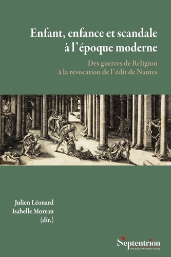 Enfant, enfance et scandale à l'époque moderne. Des guerres de Religion à la révocation de l'édit de Nantes