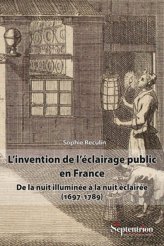 L'invention de l'éclairage public en France. De la nuit illuminée à la nuit éclairée (1697-1789)