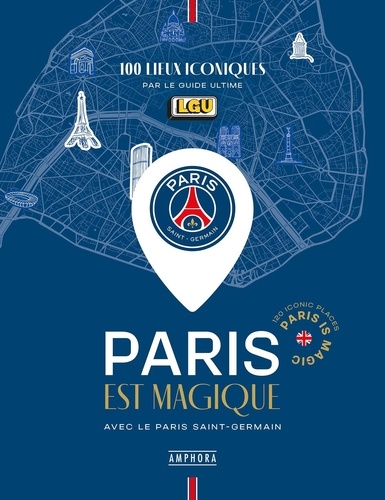 Paris est magique avec le Paris Saint-Germain. 100 lieux iconiques par Le Guide Ultime, Edition bilingue français-anglais