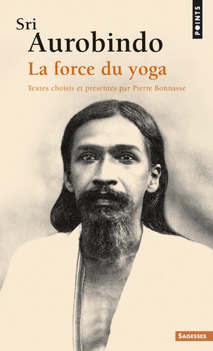 Sri Aurobindo, la force du yoga