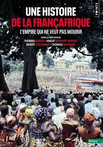 Une histoire de la Françafrique. L'empire qui ne veut pas mourir