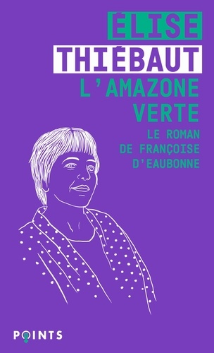 L'Amazone verte. Le roman de Françoise d'Eaubonne