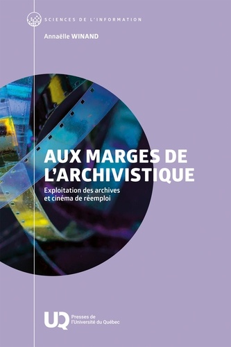 Aux marges de l'archivistique. Exploitation des archives et cinéma de réemploi