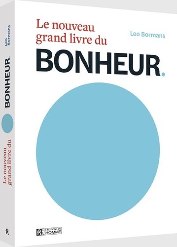 Le nouveau grand livre du Bonheur. Le bonheur vu par 100 experts mondiaux de la psychologie positive