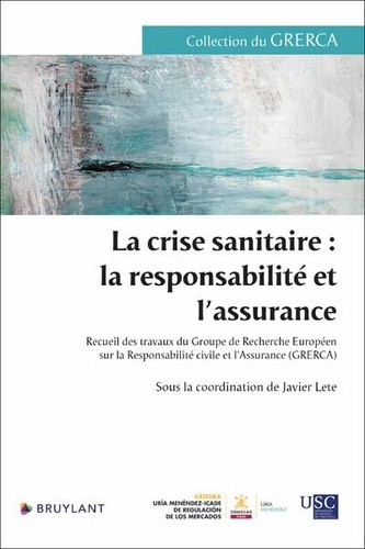 La crise sanitaire : la responsabilité et l'assurance. Recueil des travaux du Groupe de Recherche Européen sur la Responsabilité civile et l'Assurance (GRERCA)