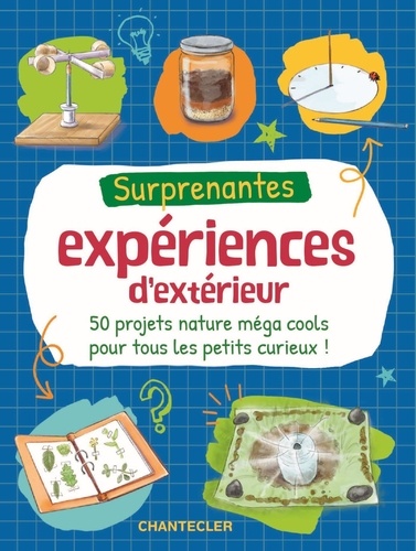 Surprenantes expériences d'extérieur. 50 projets nature méga cools pour tous les petits curieux !