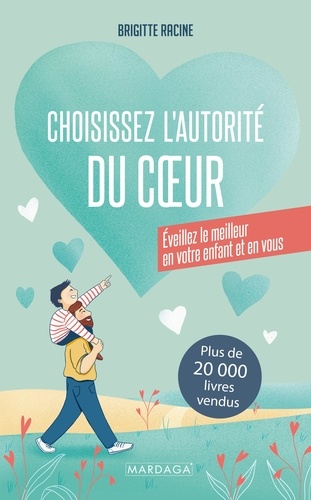 Choisissez l’autorité du coeur. Eveillez le meilleur en votre enfant et en vous