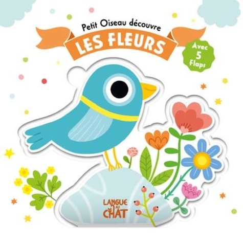 Petit Oiseau découvre les fleurs. Avec 5 flaps