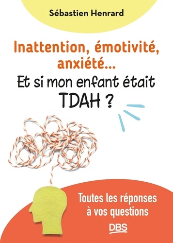 Inattention, émotivité, anxiété… et si mon enfant était TDAH ? Toutes les réponses à vos questions