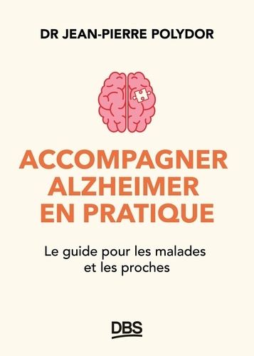 Accompagner Alzheimer en pratique. Le guide pour les malades et les proches