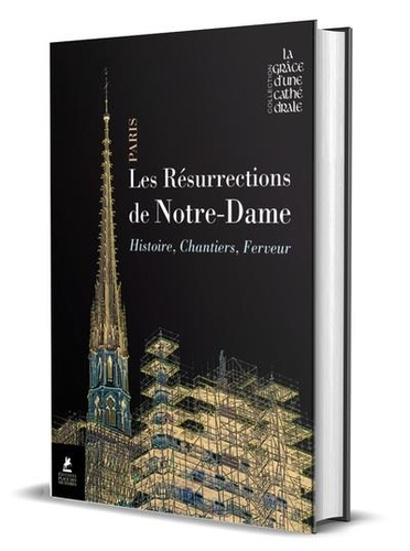 Les résurrections de Notre-Dame. Histoire, chantiers, ferveur