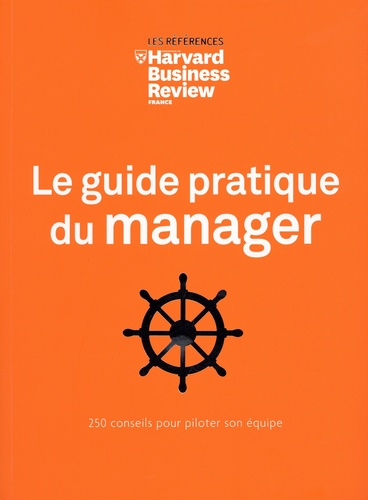 Le guide pratique du manager. 250 conseils pour piloter son équipe