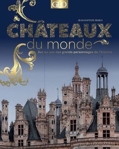 Châteaux du monde. Sur les pas des grands personnages de l'histoire