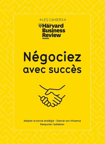 Négociez avec succès. Adopter la bonne stratégie - Vaincre les résistances - Remporter l'adhésion