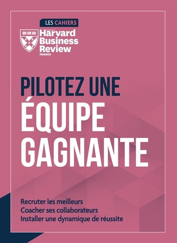 Pilotez une équipe gagnante. Recruter les meilleurs. Coacher ses collaborateurs. Installer une dynamique de réussite