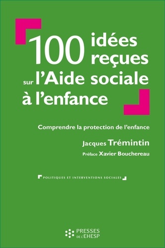 100 idées reçues sur l'Aide sociale à l'enfance. Comprendre la protection de l'enfance