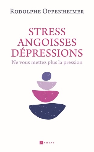 Stress, Angoisse dépression. Ne vous mettez plus la pression