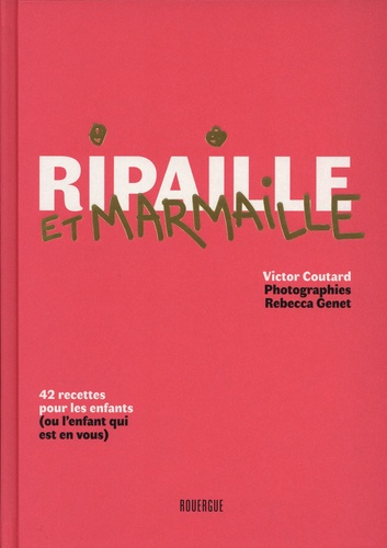 Ripaille et marmaille. 42 recettes pour les enfants (ou l'enfant qui est en vous)