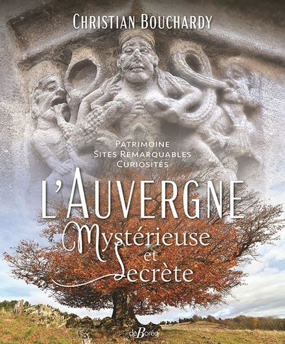 L'Auvergne mystérieuse et secrète. Patrimoine - Sites remarquables - Curiosités