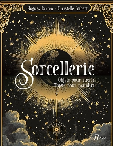 Sorcellerie. Objets pour guérir, Objets pour maudire. De la Tradition aux croyances populaires