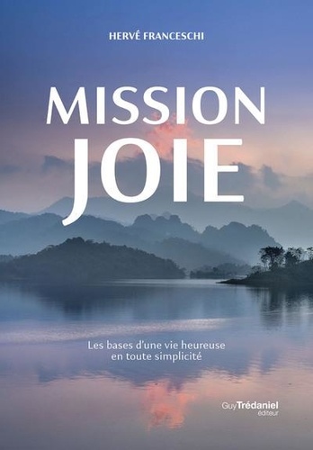 Mission joie. Les bases d'une vie heureuse en toute simplicité