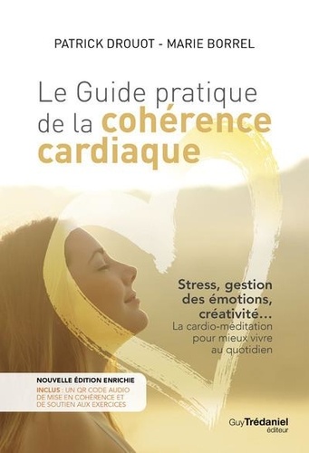 Le guide pratique de la cohérence cardiaque. Stress, gestion des émotions, créativité... La cardio-méditation pour mieux vivre au quotidien, Edition revue et augmentée