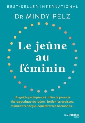 Le jeûne au féminin. Un guide pratique qui utilise le pouvoir thérapeutique du jeûne : brûler les graisses, stimuler l'énergie, équilibrer les hormones...