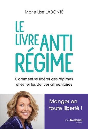 Le livre anti régime. Comment se libérer des régimes et et éviter les dérives alimentaires