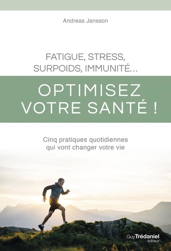 Fatigue, stress, surpoids, immunité... Optimisez votre santé ! Cinq pratiques quotidiennes qui vont changer votre vie