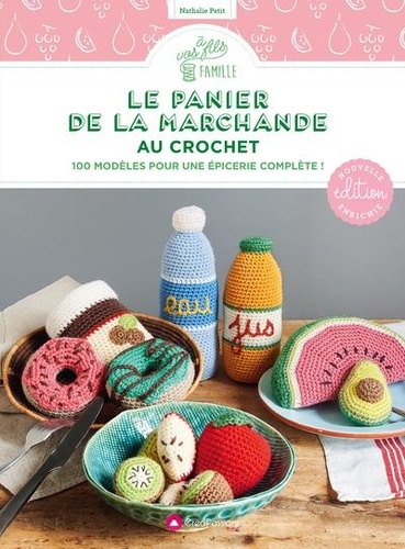 Le panier de la marchande au crochet. 100 modèles pour une épicerie complète ! Edition revue et augmentée