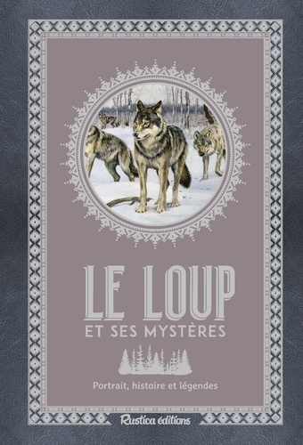 Le loup et ses mystères. Portrait, histoire et légendes