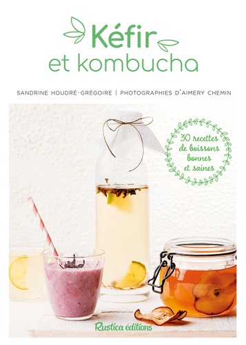 Kéfir et kombucha. 30 recettes de boissons bonnes et saines