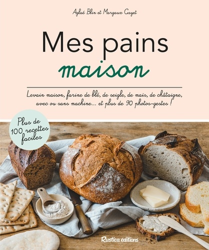 Mes pains maison. Levain maison, farine de blé, de seigle, de maïs, de châtaigne, avec ou sans machine... et plus de 90 photos-gestes !