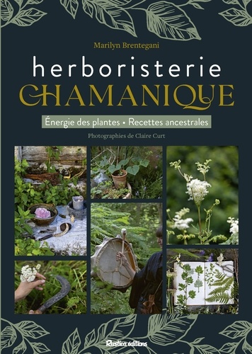 L'herboristerie chamanique. Energie des plantes - Recettes ancestrales