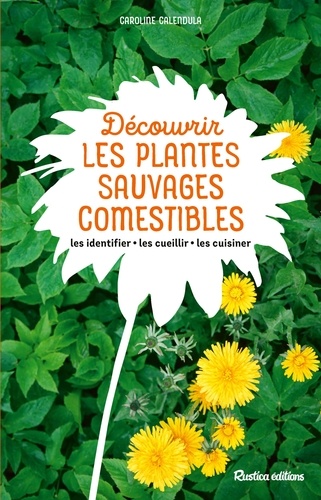 Découvrir les plantes sauvages comestibles. Les identifier, les cueillir, les cuisiner