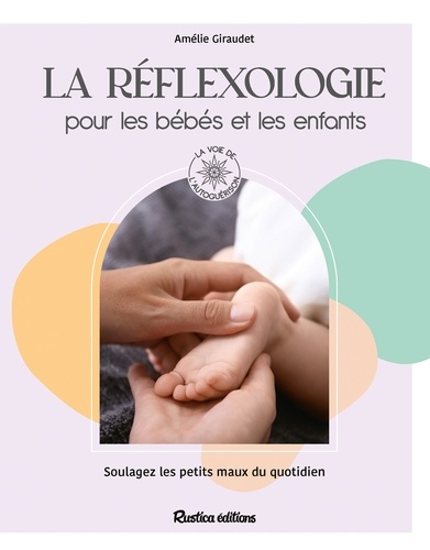 La réflexologie pour les bébés et les enfants. Soulagez les petits maux du quotidien