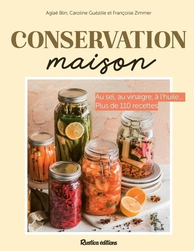 Conservation maison. Plus de 90 recettes saison par saison