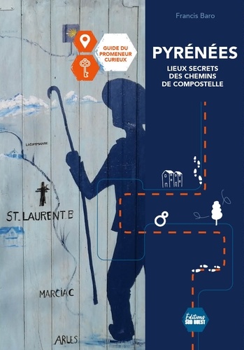 Pyrénées, secrets et légendes des chemins de Compostelle. Guide du promeneur curieux. Guide du promeneur curieux