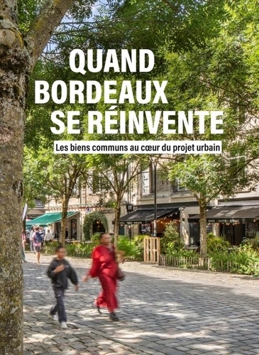 Quand Bordeaux se réinvente. Les biens communs au coeur du projet urbain