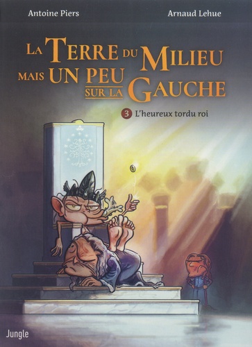 La Terre du Milieu mais un peu sur la gauche Tome 3 : L'heureux tordu roi