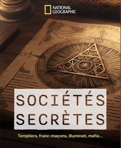 Sociétés secrètes. Templiers, francs-maçons, Illuminati, mafia...