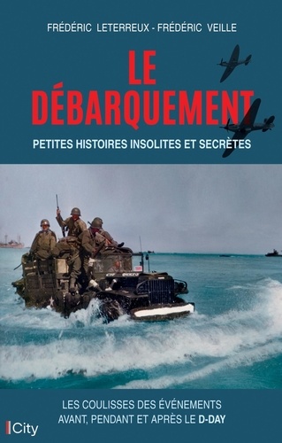 Le débarquement : petites histoires insolites et secrètes. Mémoires du dernier survivant français du D-Day