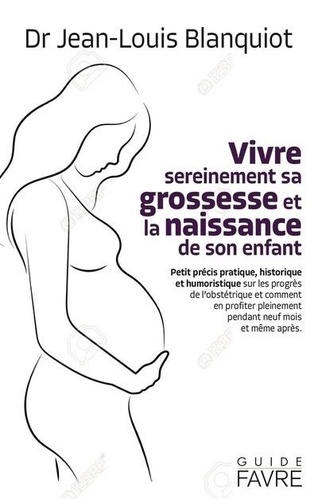 Vivre sereinement sa grossesse et la naissance de son enfant. Petit précis pratique, historique et humoristique sur les progrés de l'obstétrique et comment en profiter pleinement avant, pendant et après