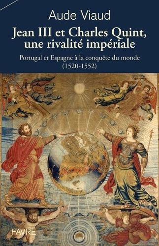 Jean III et Charles Quint, une rivalité impériale. Portugal et Espagne à la conquête du monde (1520-1552)