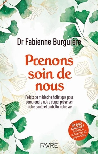 Prenons soin de nous. Précis de médecine holistique pour comprendre notre corps, préserver notre santé et embellir notre vie