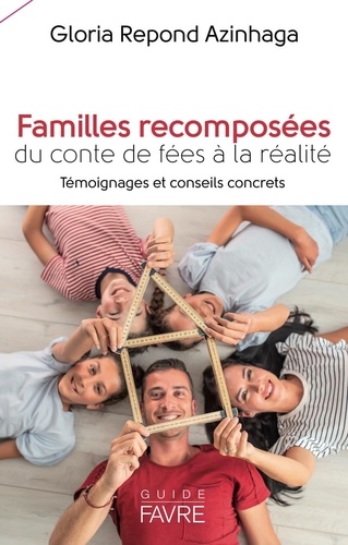 Familles recomposées. Du conte de fées à la réalité. Témoignages et conseils concrets