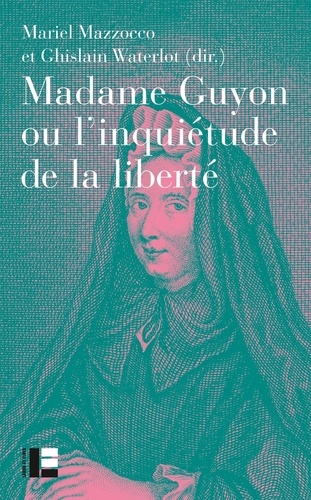 Madame Guyon ou l'inquiétude de la liberté. Critique, mystique et politique au XVIIe siècle